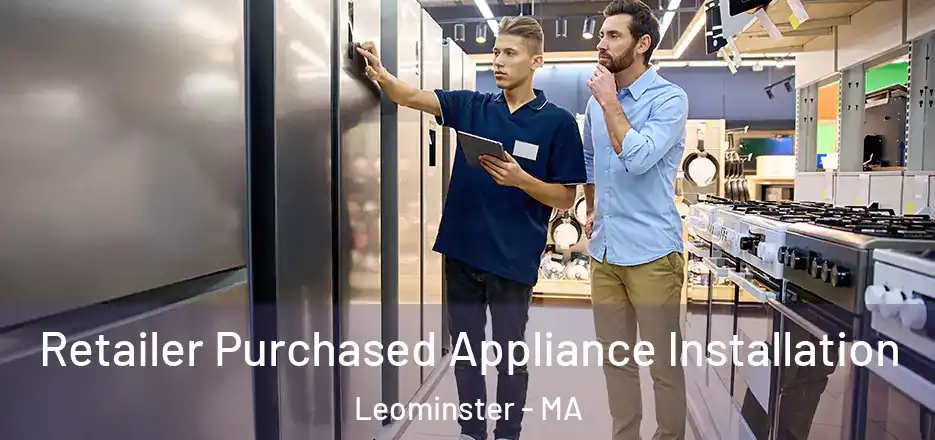 Retailer Purchased Appliance Installation Leominster - MA